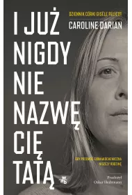I ju nigdy nie nazw ci tat. Gdy przemoc farmakochemiczna niszczy rodzin. Dziennik crki Gis?le Pelicot