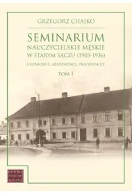 Seminarium nauczycielskie m�skie w Starym S�czu (1903-1936). Tom 1