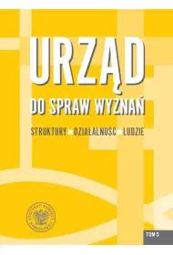 Urz�d do spraw Wyzna�. Struktury, dzia�alno��, ludzie. Tom 5