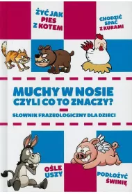 Muchy w nosie czyli co to znaczy. S�ownik frazeologiczny dla dzieci