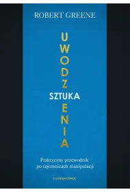 Sztuka uwodzenia. Praktyczny przewodnik po tajemnicach manipulacji