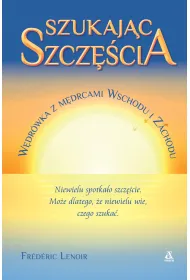 Szukaj�c szcz�cia. W�dr�wka z m�drcami Wschodu i Zachodu