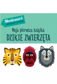 Montessori. Moja pierwsza ksi��ka. Dzikie zwierz�ta