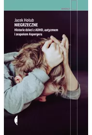 Niegrzeczne. Historie dzieci z ADHD, autyzmem i zespoem Aspergera