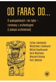 Od Faras do... O wykopaliskach i nie tylko - rozmowy z archeologami (i jednym architektem)