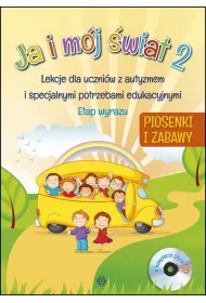 Ja i m�j �wiat 2. Lekcje dla uczni�w z autyzmem i specjalnymi potrzebami edukacyjnymi. Piosenki i zabawy