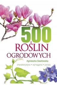 500 ro�lin ogrodowych. Charakterystyka, wymagania, porady