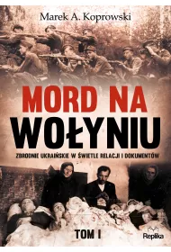 Mord na Wo�yniu. Zbrodnie ukrai�skie w �wietle relacji i dokument�w. Tom 1