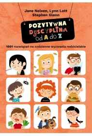 Pozytywna dyscyplina od A do Z. 1001 rozwi�za� na codzienne wyzwania rodzicielskie.