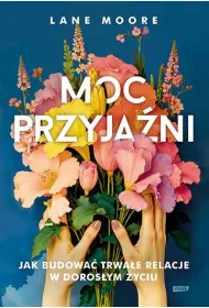 Moc przyja�ni. Jak budowa� trwa�e relacje w doros�ym �yciu
