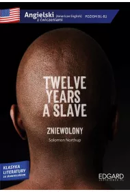 Twelve years a slave/Zniewolony. Adaptacja klasyki z wiczeniami. Poziom B1-B2