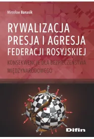 Rywalizacja, presja i agresja Federacji Rosyjskiej. Konsekwencje dla bezpiecze�stwa mi�dzynarodowego