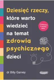 Dziesi�� rzeczy, kt�re warto wiedzie� na temat zdrowia psychicznego dzieci