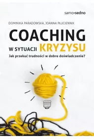 Coaching w sytuacji kryzysu. Jak przeku trudnoci w dobre dowiadczenie?