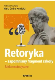 Retoryka - zapomniany fragment szko�y. Szkice metodyczne