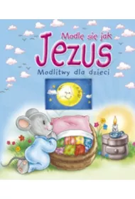 Modl� si� jak Jezus. Modlitwy dla dzieci
