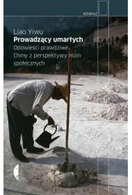 Prowadz�cy umar�ych. Opowie�ci prawdziwe. Chiny z perspektywy nizin spo�ecznych