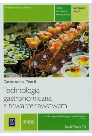 Technologia gastronomiczna z towaroznawstwem. Tom II. Cz�� 2. Podr�cznik do nauki zawodu technik �ywienia, us�ug gastronomicznych i kucharz. Szko�y ponadgimnazjalne
