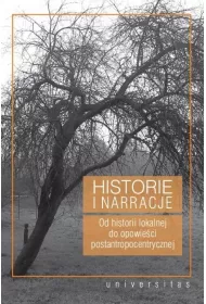 Historie i narracje Od historii lokalnej do opowie�ci postantropocentrycznej
