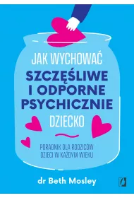 eBook Jak wychowa� szcz�liwe i odporne psychicznie dziecko. Poradnik dla rodzic�w dzieci w ka�dym wieku mobi epub