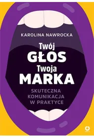 Tw�j g�os - Twoja marka. Skuteczna komunikacja w praktyce