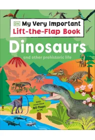 My Very Important Lift-the-Flap Book. Dinosaurs and Other Prehistoric Life