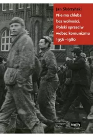 Nie ma chleba bez wolno�ci polski sprzeciw wobec komunizmu 1956-1980