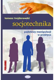 Socjotechnika. Podstawy manipulacji w praktyce
