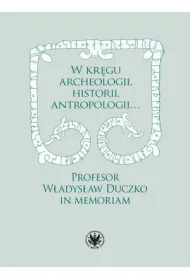 W kr�gu archeologii, historii, antropologii&hellip; Profesor W�adys�aw Duczko in memoriam