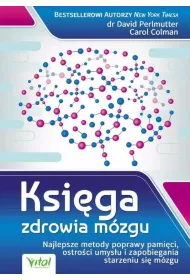 Ksi�ga zdrowia m�zgu. Najlepsze metody poprawy pami�ci, ostro�ci umys�u i zapobiegania starzeniu si� m�zgu