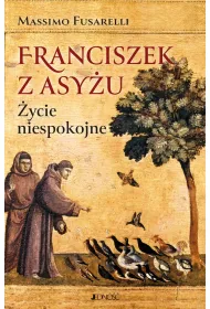 Franciszek z Asy�u. �ycie niespokojne
