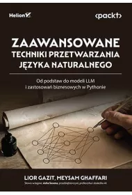 Zaawansowane techniki przetwarzania j�zyka naturalnego. Od podstaw do modeli LLM i zastosowa� biznesowych w Pythonie