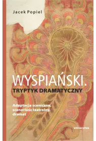 Wyspia�ski. Tryptyk dramatyczny. Adaptacja sceniczna, scenariusz teatralny, dramat