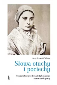 S�owa otuchy i pociechy. Testament �wi�tej Bernadetty Soubirous
