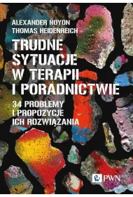 Trudne sytuacje w terapii i poradnictwie. 34 problemy i propozycje ich rozwi�zania