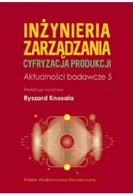 In�ynieria zarz�dzania. Cyfryzacja produkcji. Aktualno�ci badawcze 5