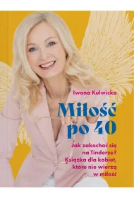 Mi�o�� po 40. Jak zakocha� si� na Tinderze? Ksi��ka dla kobiet, kt�re nie wierz� w mi�o��.