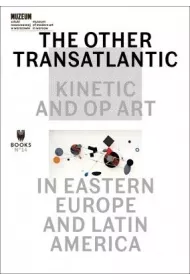 The Other Trans-Atlantic Kinetic And Op Art In Eastern Europe And Latin America