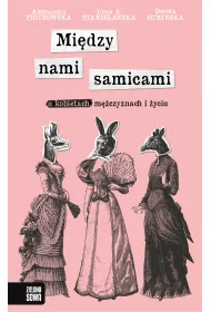 Mi�dzy nami samicami. O kobietach, m�czyznach i �yciu