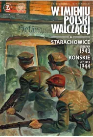 Starachowice - 6 sierpnia 1943. Koskie - 5 czerwca 1944. W imieniu Polski Walczcej. Tom 4