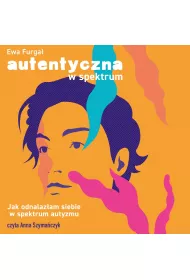 Audiobook Autentyczna w spektrum. Jak odnalazam siebie w spektrum autyzmu mp3