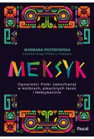 Meksyk. Opowie�ci Polki zakochanej w kolibrach, pikantnych tacos i Meksykaninie