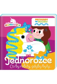 Jednoro�ce. Co by robi�y gdyby by�y... Moje Jednoro�ce. Przygody we wzorki