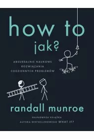 How To. Jak? Absurdalnie naukowe rozwizania codziennych problemw