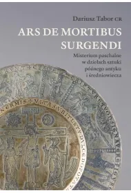 Ars de mortibus surgendi. Misterium paschalne w dzie�ach sztuki p�nego antyku i �redniowiecza