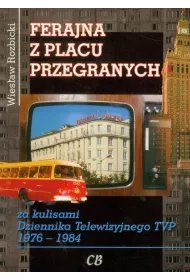 Ferajna z Placu Przegranych. Za kulisami Dziennika Telewizyjnego TVP 1976-1984