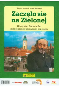 Zacz�o si� na Zielonej. O Ludwiku Zamenhofie, jego rodzinie i pocz�tkach esperanta - Cio komencigis ce la Verda. Pri Ludviko Zamenhof, lia familio kaj la komenco de Esperanto