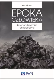 Epoka cz�owieka. Retoryka i marazm antropocenu