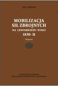 Mobilizacja si� zbrojnych na lewobrze�u Wis�y 1830-31(reprint)