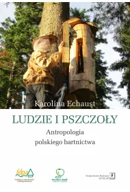 Ludzie i pszczo�y. Antropologia polskiego bartnictwa